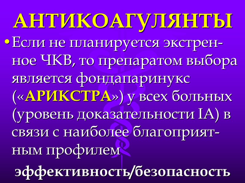 АНТИКОАГУЛЯНТЫ Если не планируется экстрен-ное ЧКВ, то препаратом выбора является фондапаринукс («АРИКСТРА») у всех